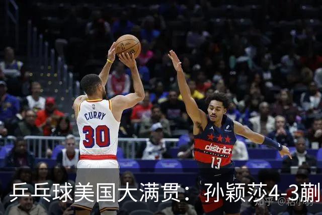 乒乓球美国大满贯：孙颖莎4-3蒯曼 四大满贯女单均已折桂